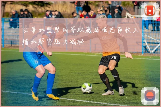法蒂加盟摩纳哥双赢局面巴萨收入增加薪资压力减轻